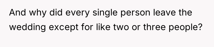 And why did every single person leave the wedding except...