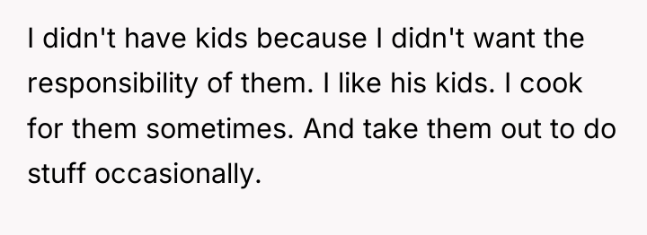 I didn't have kids because I didn't want the responsibility...