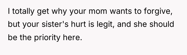 I totally get why your mom wants to forgive, but...