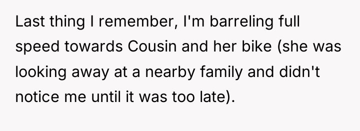 Last thing I remember, I'm barreling full speed towards Cousin...
