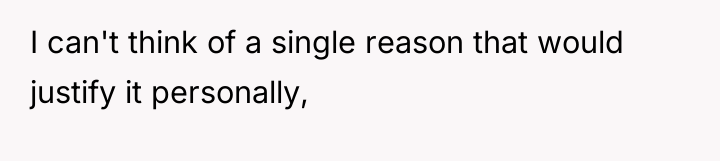 I can't think of a single reason that would justify...