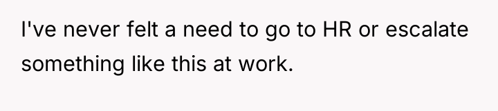 I've never felt a need to go to HR or...