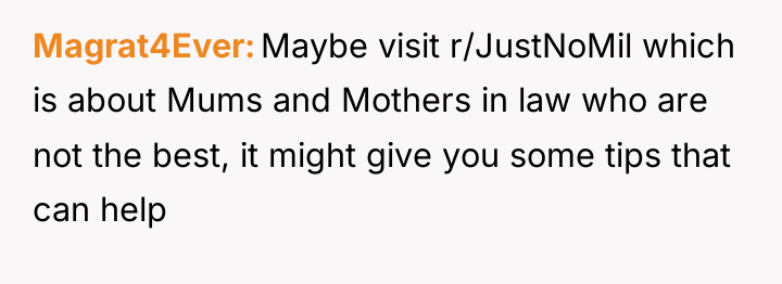 Magrat4Ever Maybe visit r/JustNoMil which is about Mums and Mothers...