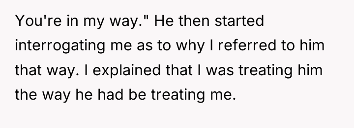 You're in my way." He then started interrogating me as...