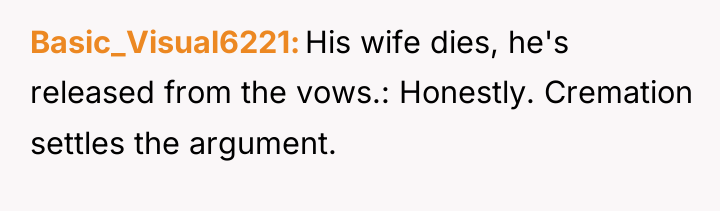 Basic_Visual6221 His wife dies, he's released from the vows.: Honestly....