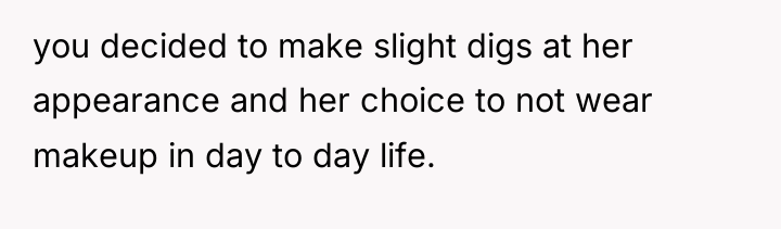 you decided to make slight digs at her appearance and...