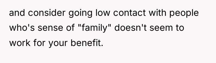 and consider going low contact with people who's sense of...