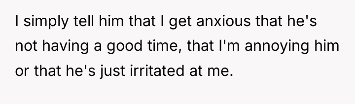 I simply tell him that I get anxious that he's...