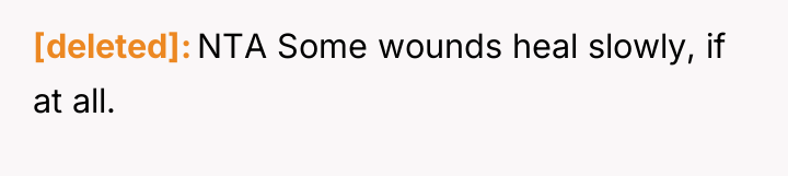 [deleted] NTA Some wounds heal slowly, if at all.