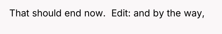 That should end now. Edit: and by the way,