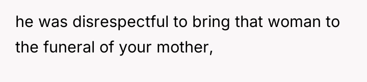 he was disrespectful to bring that woman to the funeral...