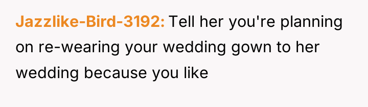 Jazzlike-Bird-3192 Tell her you're planning on re-wearing your wedding gown...