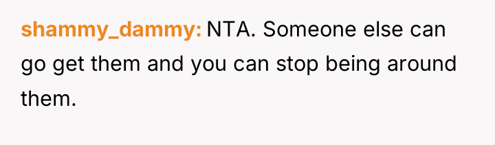 shammy_dammy NTA. Someone else can go get them and you...