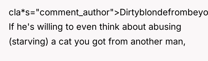 cla*s="comment_author">Dirtyblondefrombeyon: If he's willing to even think about abusing (starving)...