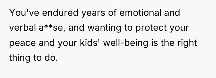 You've endured years of emotional and verbal a**se, and wanting...