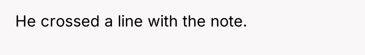 He crossed a line with the note.