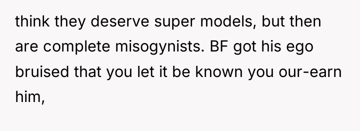think they deserve super models, but then are complete misogynists....