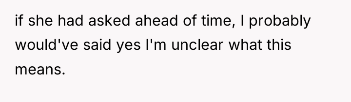 if she had asked ahead of time, I probably would've...