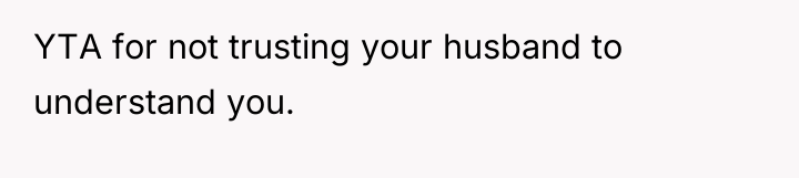 YTA for not trusting your husband to understand you.