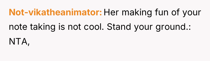 Not-vikatheanimator Her making fun of your note taking is not...
