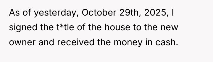 As of yesterday, October 29th, 2025, I signed the t*tle...