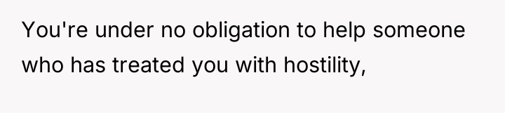 You're under no obligation to help someone who has treated...