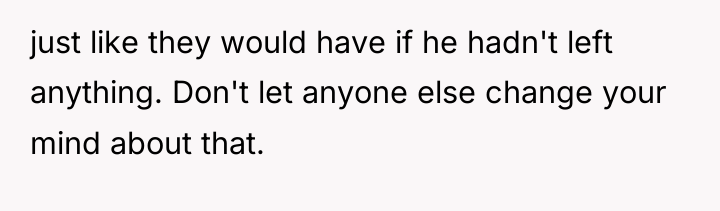 just like they would have if he hadn't left anything....