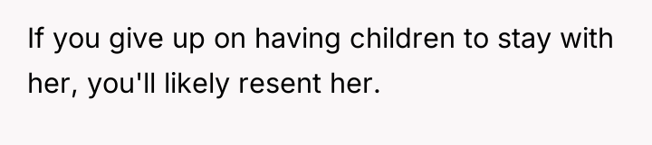 If you give up on having children to stay with...