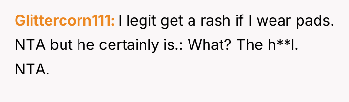 Glittercorn111 I legit get a rash if I wear pads....
