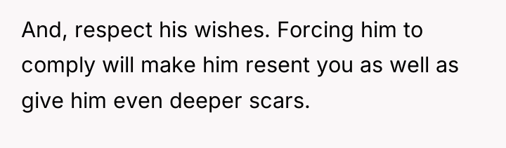 And, respect his wishes. Forcing him to comply will make...