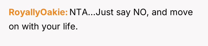 RoyallyOakie NTA...Just say NO, and move on with your life.