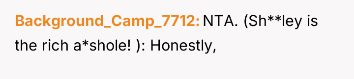 Background_Camp_7712 NTA. (Sh**ley is the rich a*shole! ): Honestly,