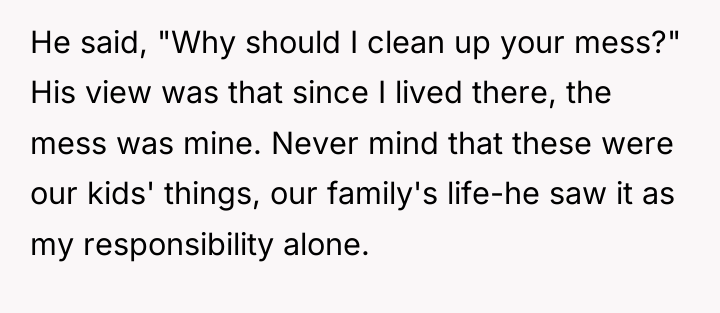 He said, "Why should I clean up your mess?" His...