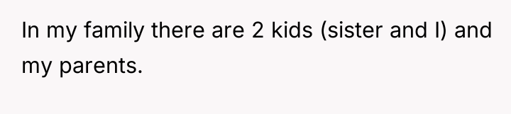 In my family there are 2 kids (sister and I)...