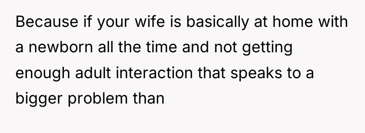 Because if your wife is basically at home with a...