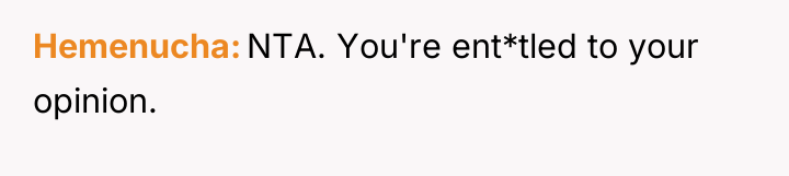Hemenucha NTA. You're ent*tled to your opinion.