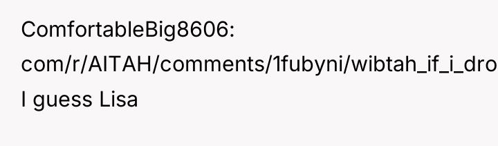 ComfortableBig8606 com/r/AITAH/comments/1fubyni/wibtah_if_i_drop_out_of_a_friends_wedding_after/): I guess Lisa