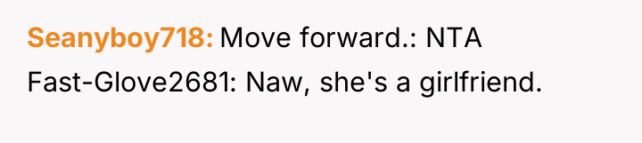 Seanyboy718 Move forward.: NTA Fast-Glove2681: Naw, she's a girlfriend.