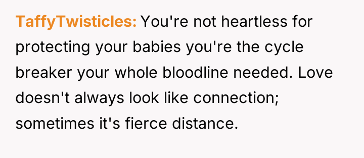 TaffyTwisticles You're not heartless for protecting your babies you're the...