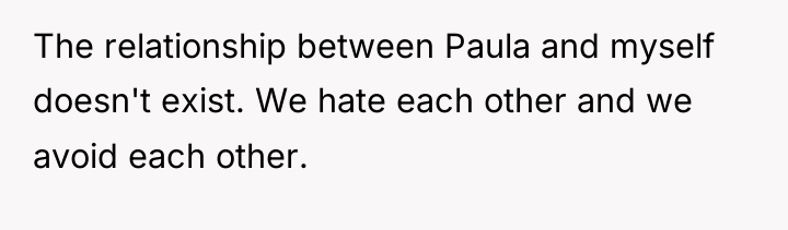 The relationship between Paula and myself doesn't exist. We hate...