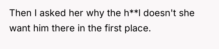 Then I asked her why the h**l doesn't she want...