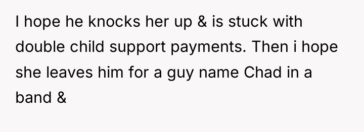 I hope he knocks her up & is stuck with...