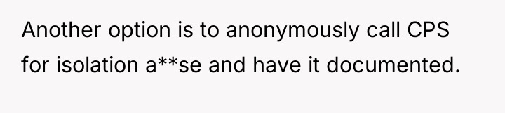 Another option is to anonymously call CPS for isolation a**se...