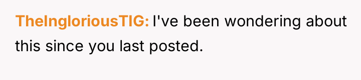 TheIngloriousTIG I've been wondering about this since you last posted.