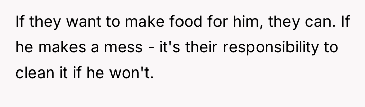 If they want to make food for him, they can....