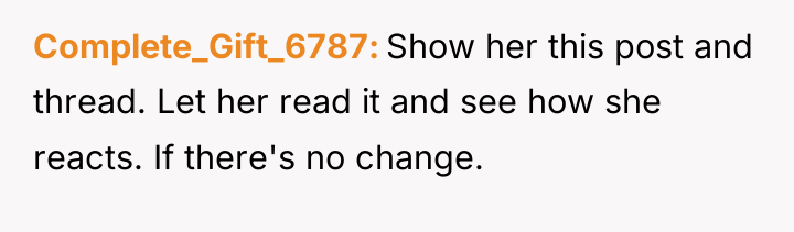 Complete_Gift_6787 Show her this post and thread. Let her read...
