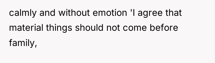 calmly and without emotion 'I agree that material things should...