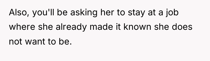 Also, you'll be asking her to stay at a job...
