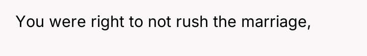 You were right to not rush the marriage,