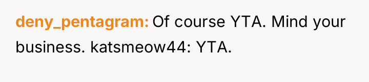 deny_pentagram Of course YTA. Mind your business. katsmeow44: YTA.